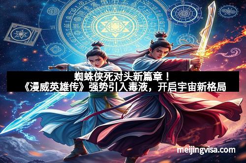 蜘蛛侠死对头新篇章！《漫威英雄传》强势引入毒液，开启宇宙新格局