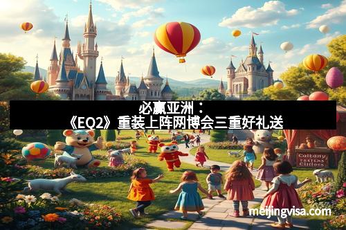 必赢亚洲：《EQ2》重装上阵网博会三重好礼送